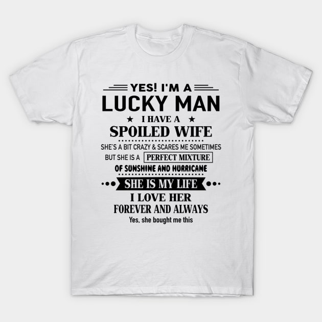 Yes I'm A Lucky Man I Have A Spoiled Wife I Love Her Forever T-Shirt by Schoenberger Willard